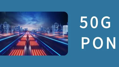 50G PON已日趨成熟 預(yù)計2024年將走向商用